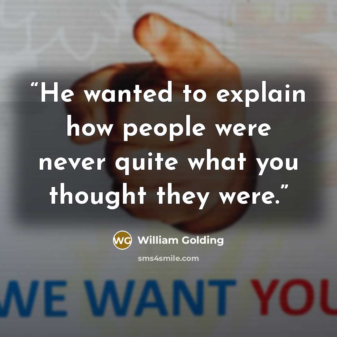 “He wanted to explain how people were never quite what you thought they were.” quote by William Golding