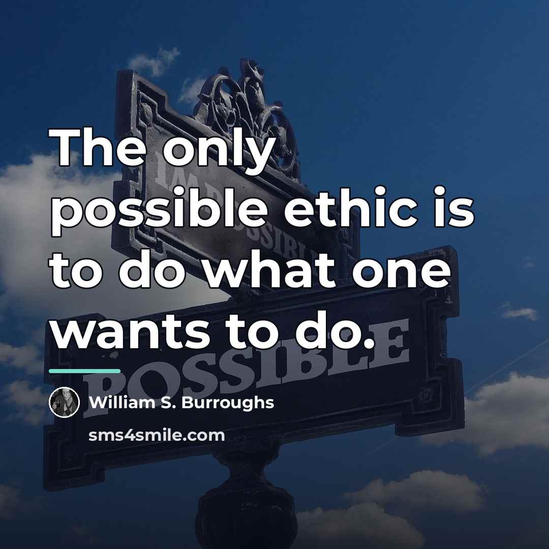 “The only possible ethic is to do what one wants…” quote by William S. Burroughs