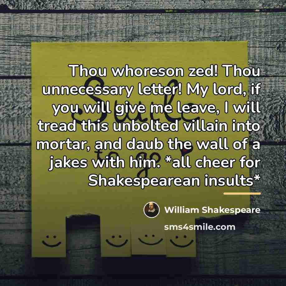 “Thou whoreson zed! Thou unnecessary letter! My lord, if you…” quote by William Shakespeare