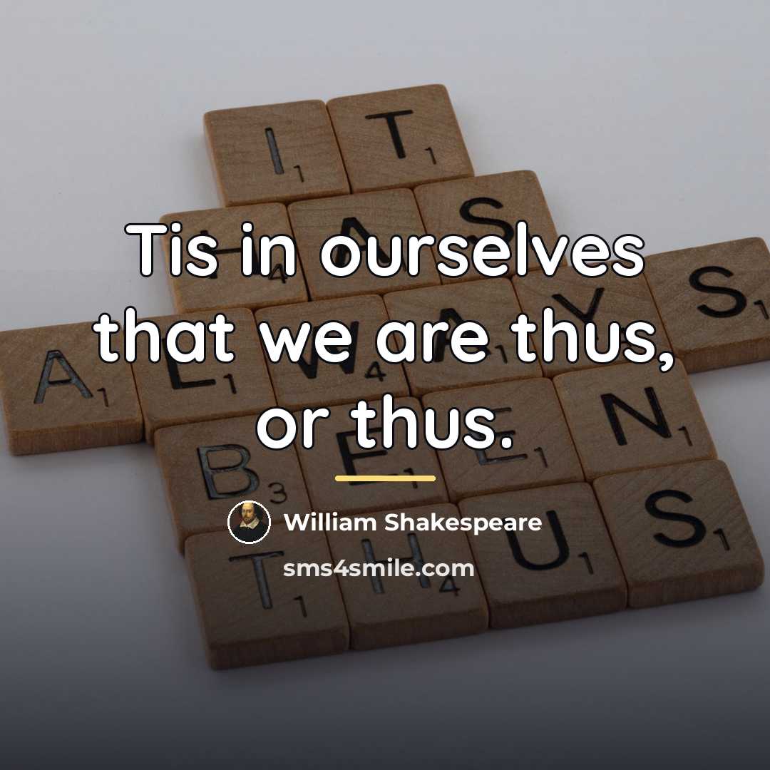“Tis in ourselves that we are thus, or thus.…” quote by William Shakespeare