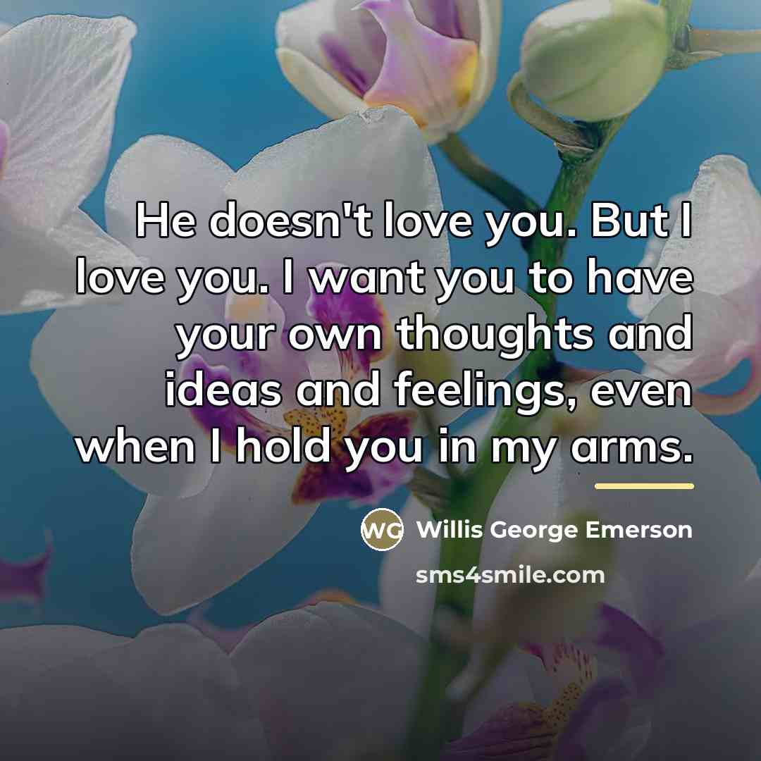 “He doesn't love you. But I love you. I want…” quote by Willis George Emerson