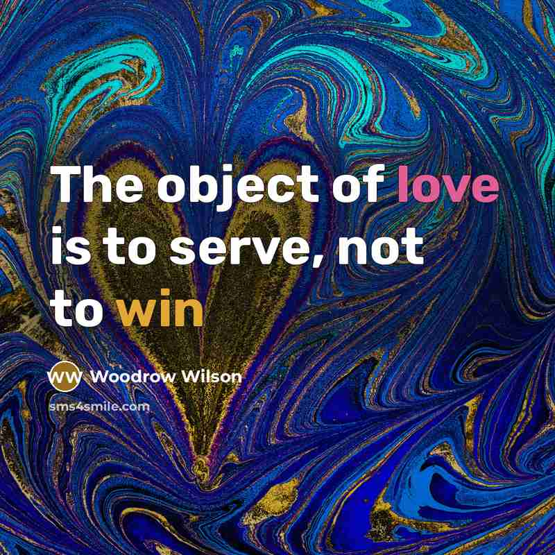 “The object of love is to serve, not to win…” quote by Woodrow Wilson