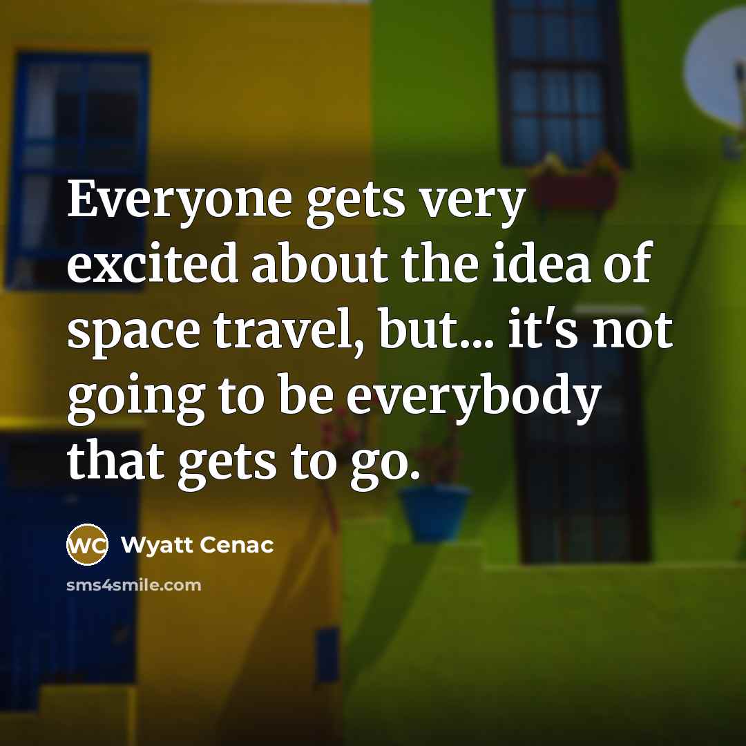 “Everyone gets very excited about the idea of space travel,…” quote by Wyatt Cenac