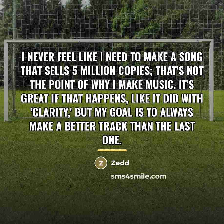 “I never feel like I need to make a song…” quote by Zedd