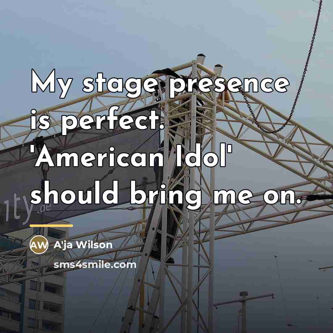 “My stage presence is perfect. 'American Idol' should bring me…” quote by A'ja Wilson