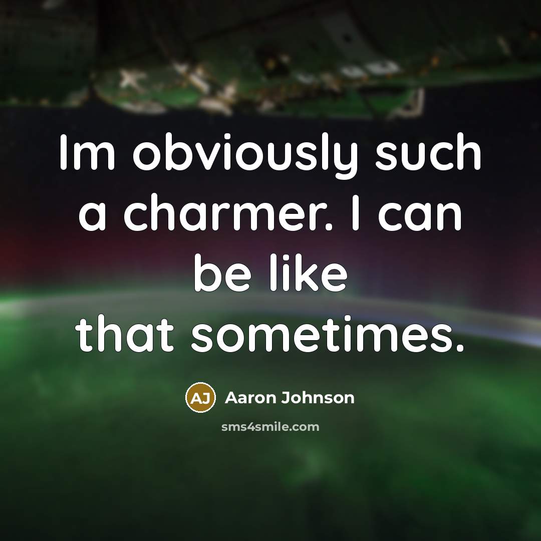 “Im obviously such a charmer. I can be like that…” quote by Aaron Johnson
