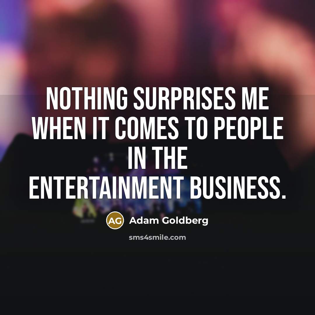 “Nothing surprises me when it comes to people in the…” quote by Adam Goldberg