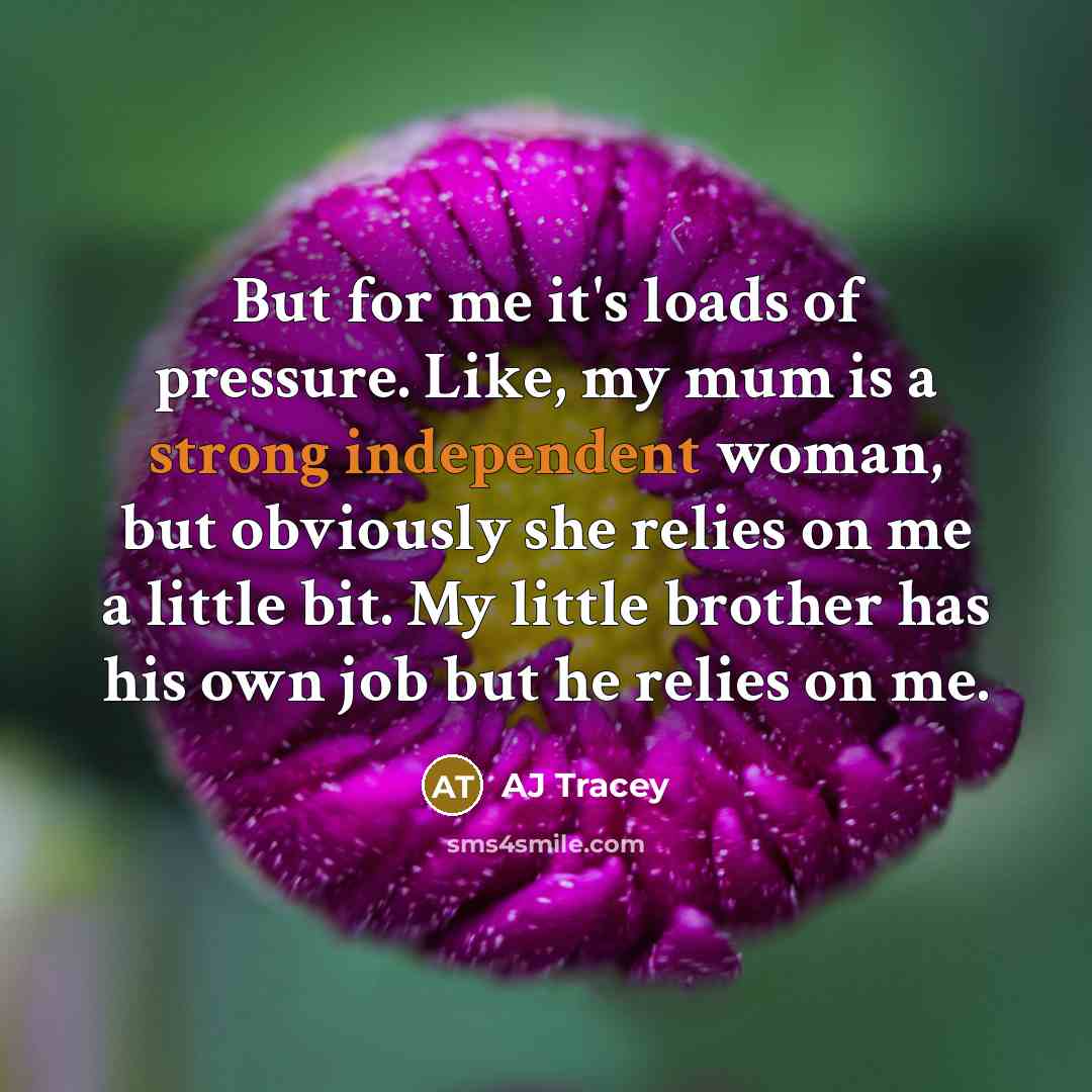“But for me it's loads of pressure. Like, my mum…” quote by AJ Tracey