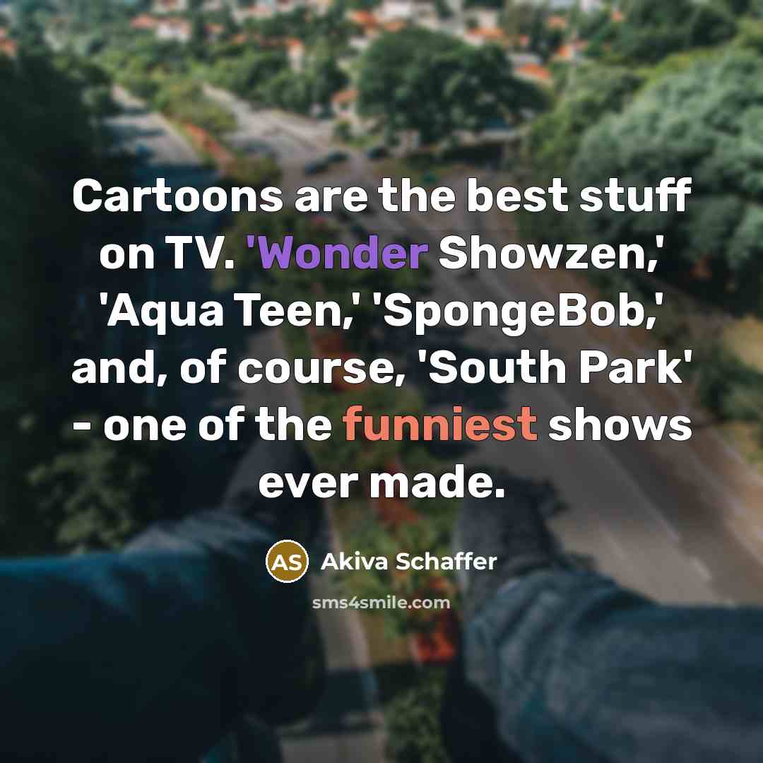 “Cartoons are the best stuff on TV. 'Wonder Showzen,' 'Aqua…” quote by Akiva Schaffer