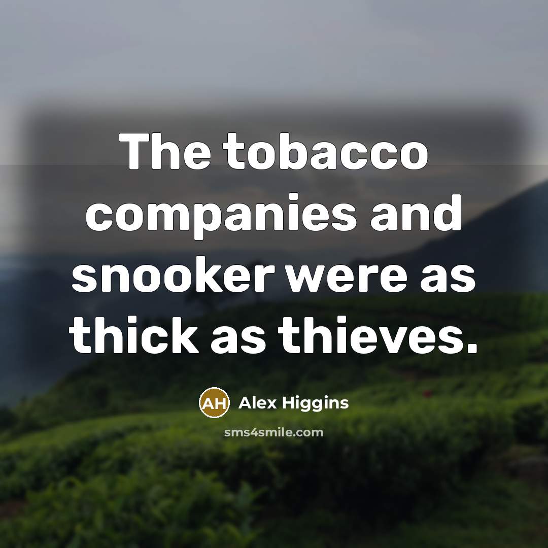 “The tobacco companies and snooker were as thick as thieves.…” quote by Alex Higgins