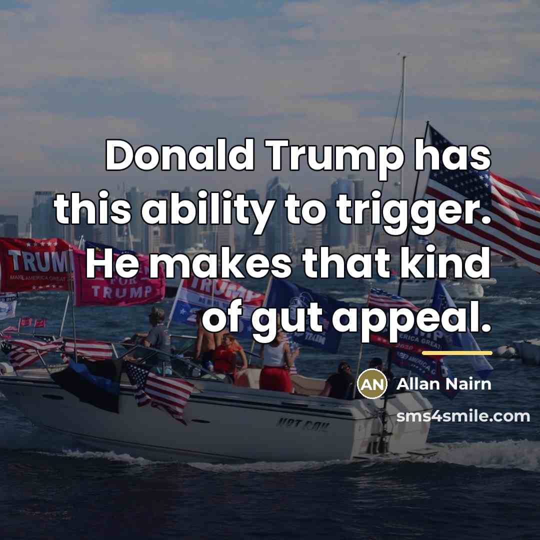 “Donald Trump has this ability to trigger. He makes that…” quote by Allan Nairn