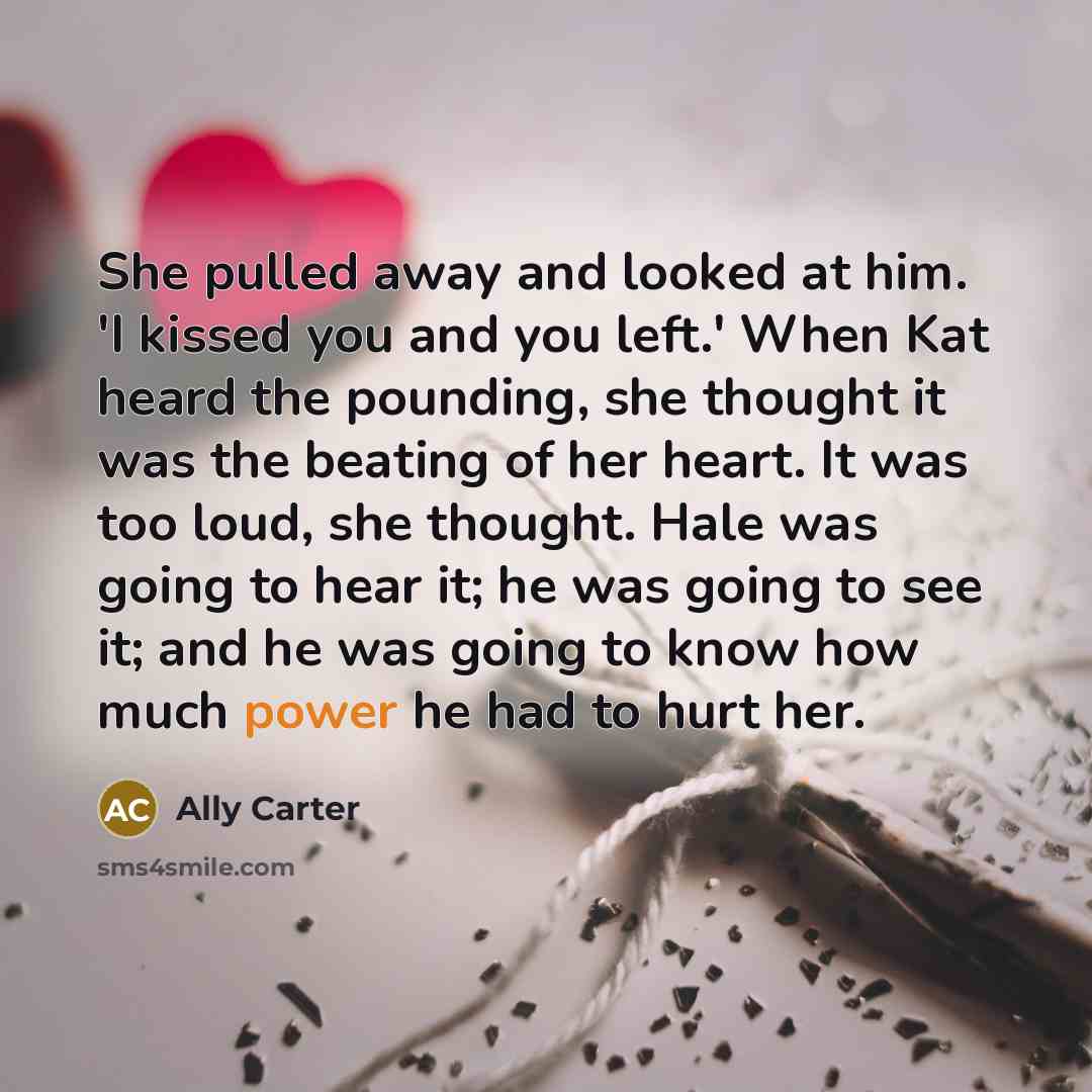 “She pulled away and looked at him. 'I kissed you…” quote by Ally Carter