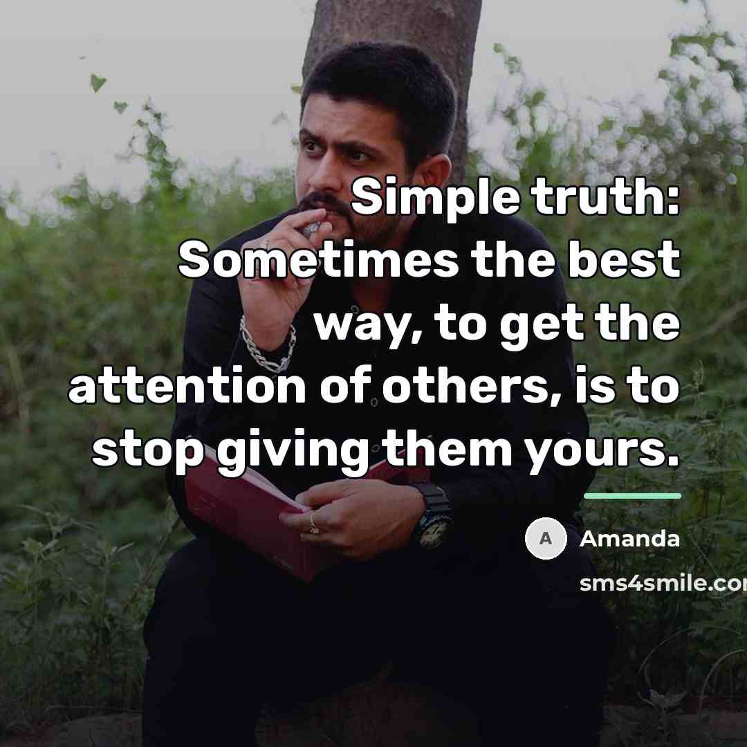 “Simple truth: Sometimes the best way, to get the attention…” quote by Amanda