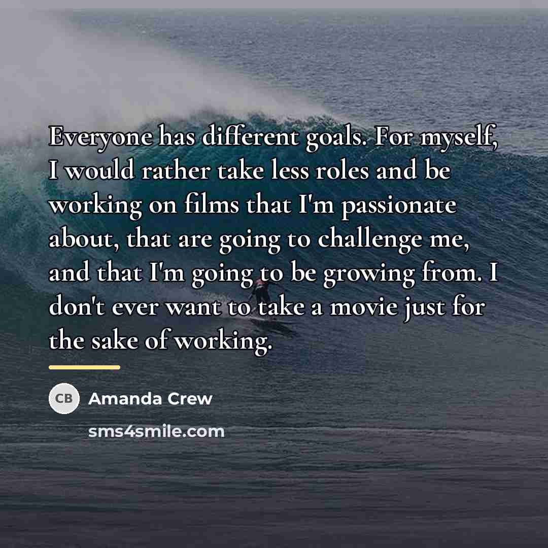 “Everyone has different goals. For myself, I would rather take…” quote by Amanda Crew