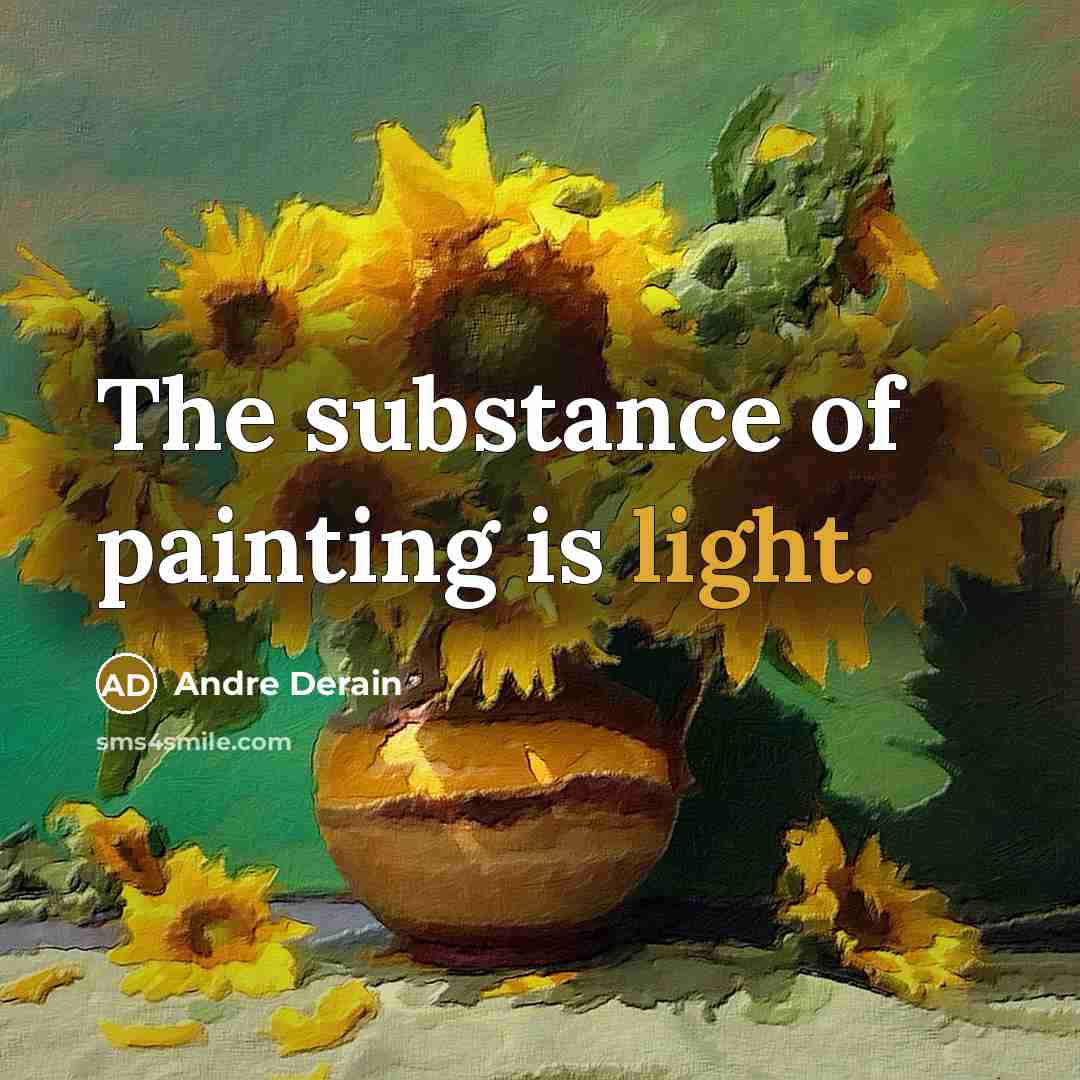 “The substance of painting is light.” quote by Andre Derain