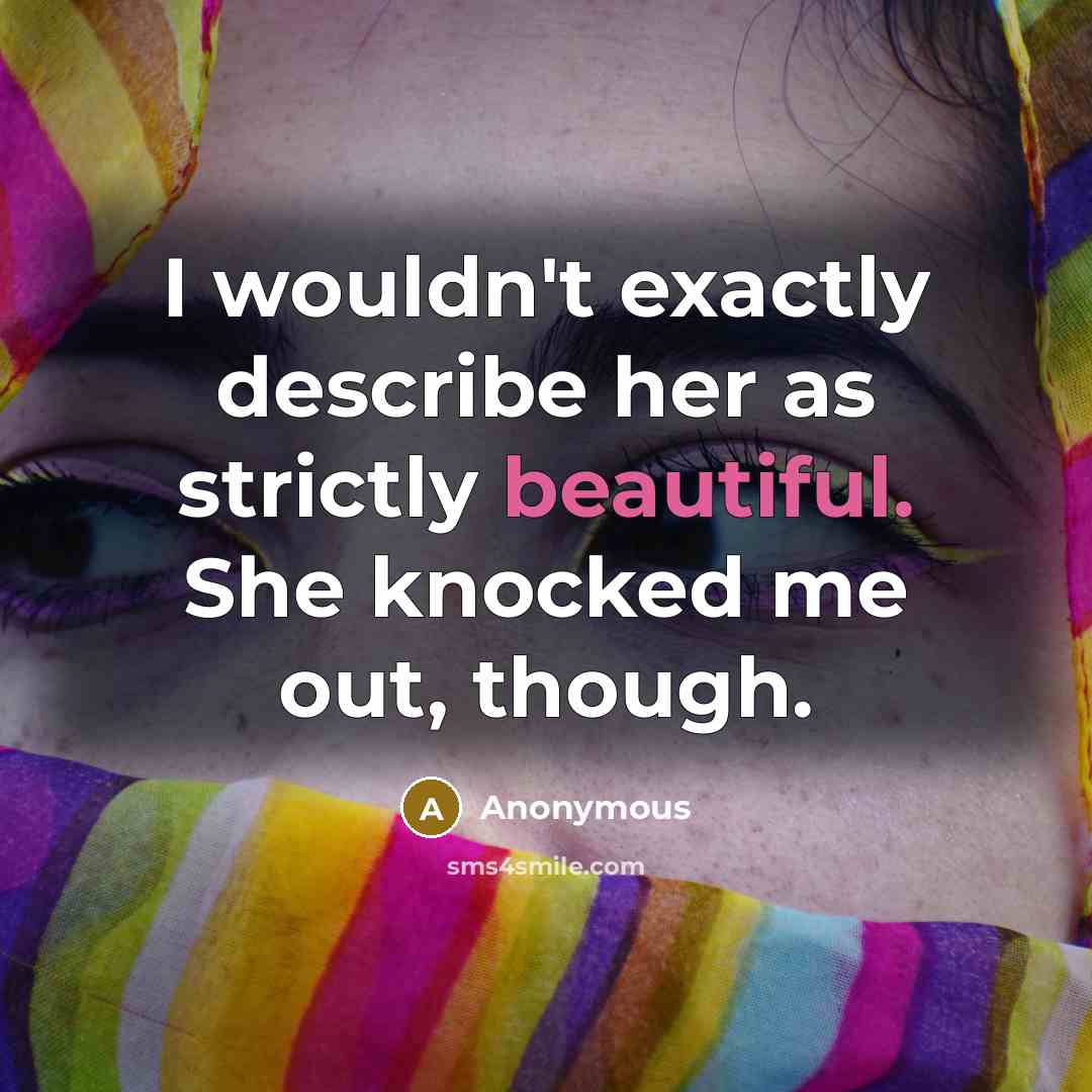“I wouldn't exactly describe her as strictly beautiful. She knocked…” quote by Anonymous