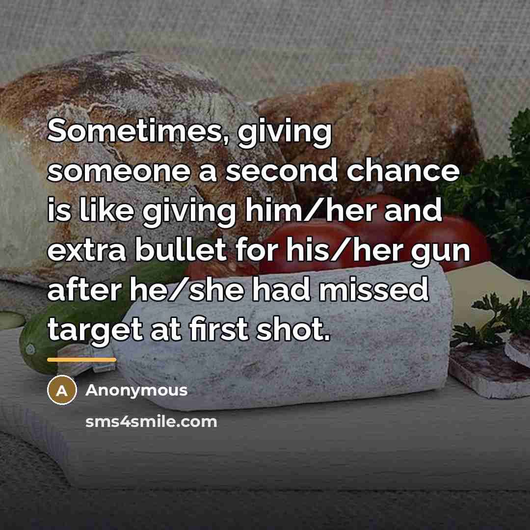 “Sometimes, giving someone a second chance is like giving him/her…” quote by Anonymous