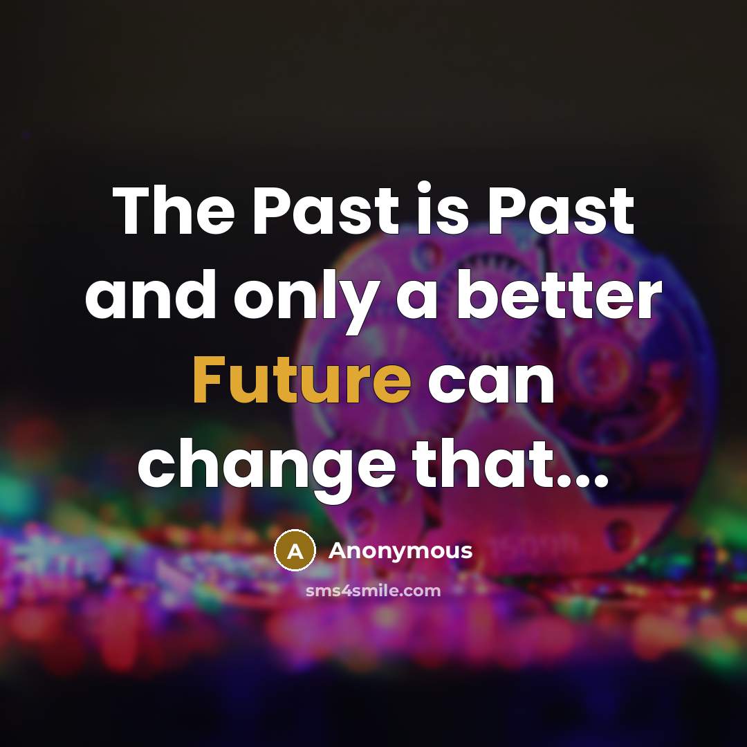 “The Past is Past and only a better Future can…” quote by Anonymous