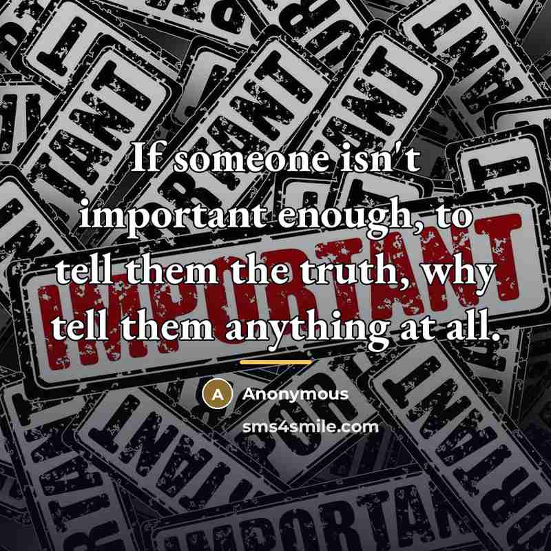 “If someone isn't important enough, to tell them the truth,…” quote by Anonymous