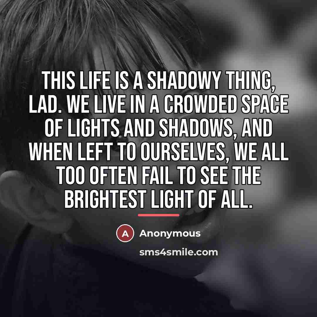 “This life is a shadowy thing, lad. We live in…” quote by Anonymous