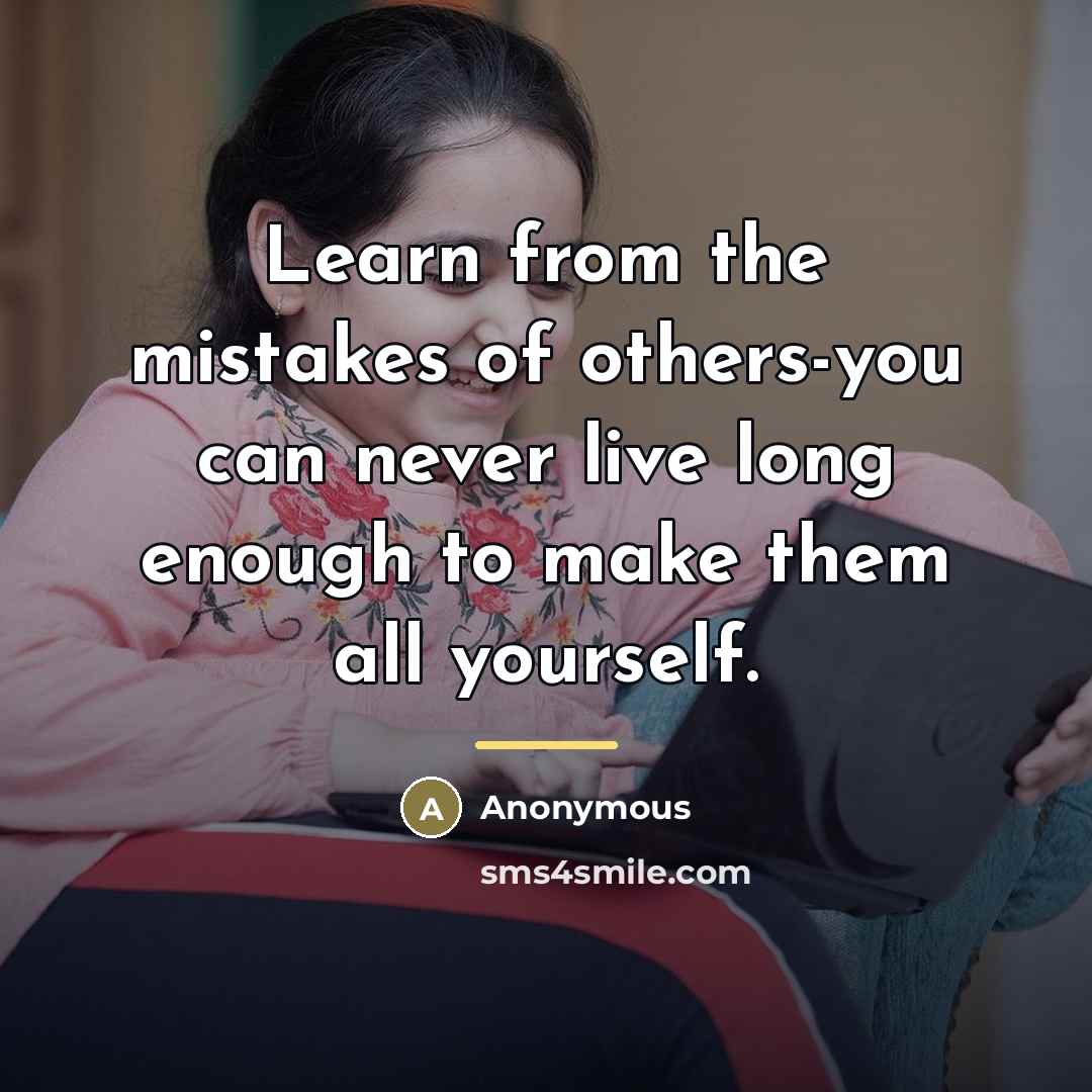 “Learn from the mistakes of others-you can never live long…” quote by Anonymous