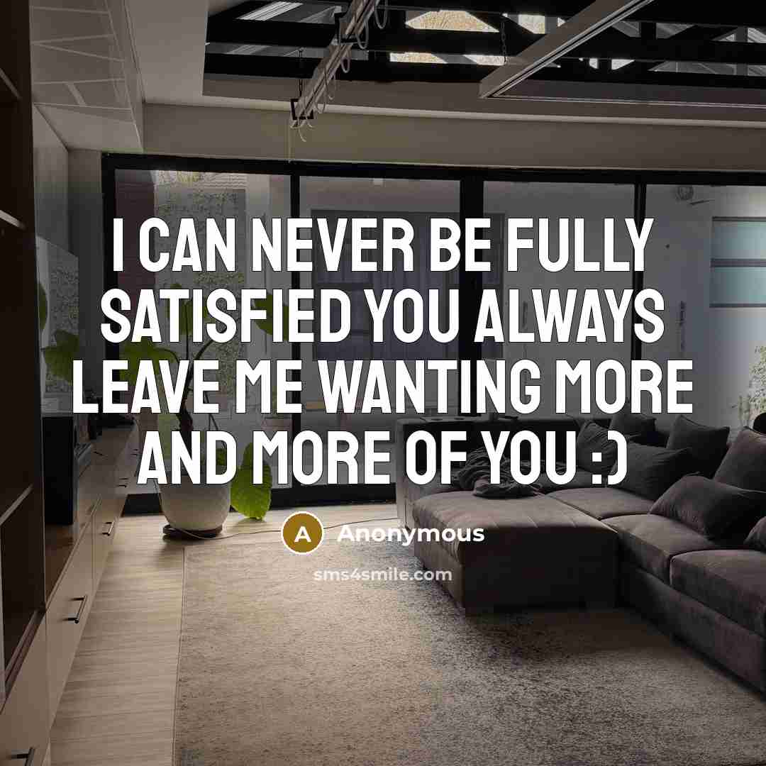 “I can never be fully satisfied you always leave me wanting more and more of you :)” quote by Anonymous