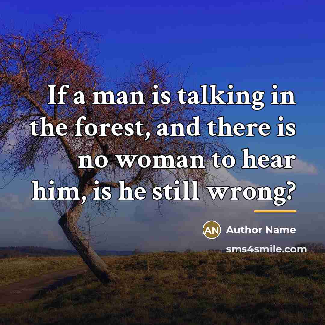 “If a man is talking in the forest, and there…” quote by Author Name