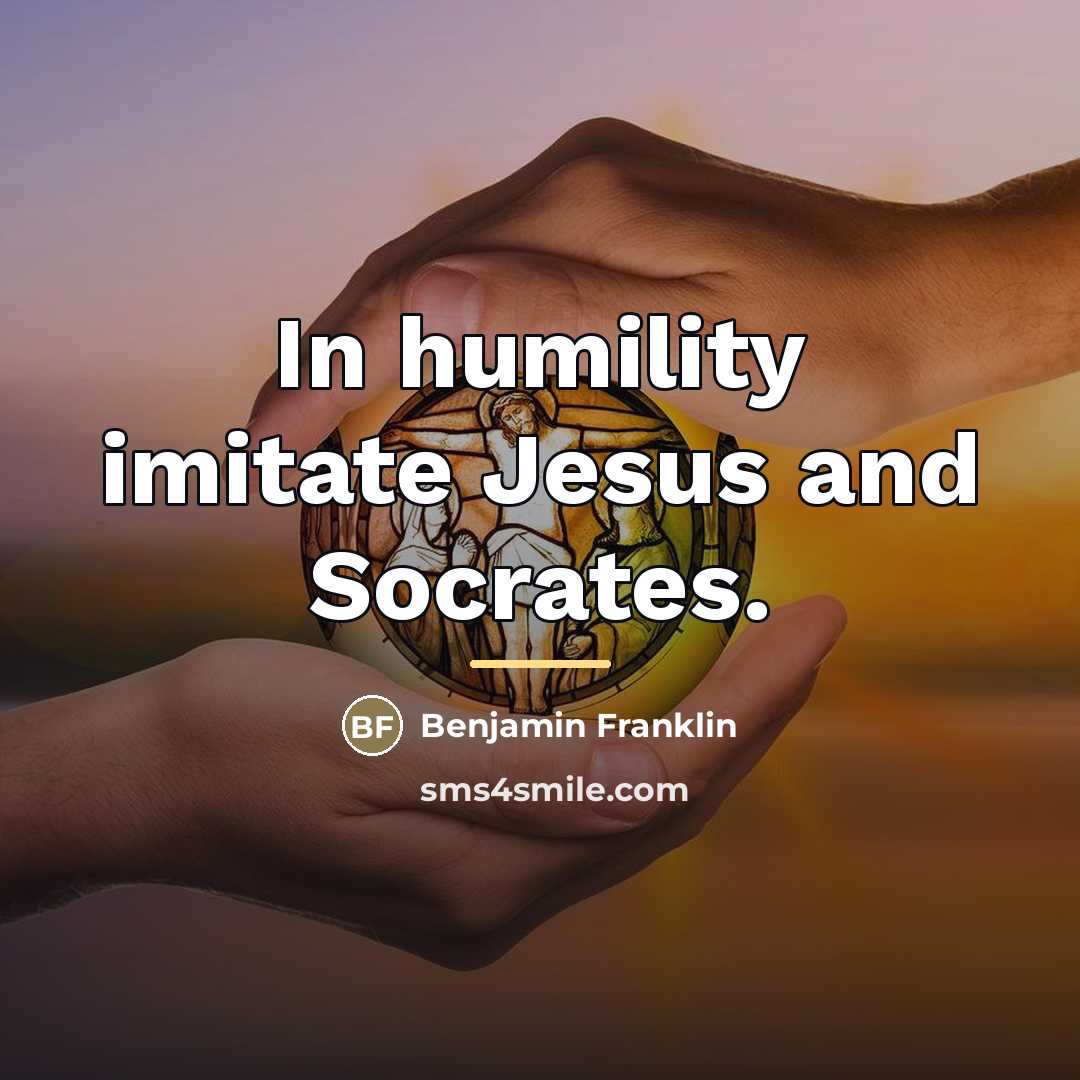 “In humility imitate Jesus and Socrates.…” quote by Benjamin Franklin