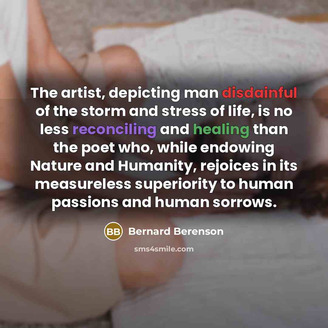 “The artist, depicting man disdainful of the storm and stress…” quote by Bernard Berenson