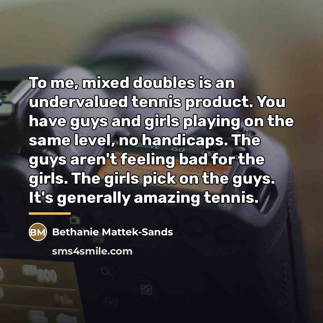 “To me, mixed doubles is an undervalued tennis product. You…” quote by Bethanie Mattek-Sands