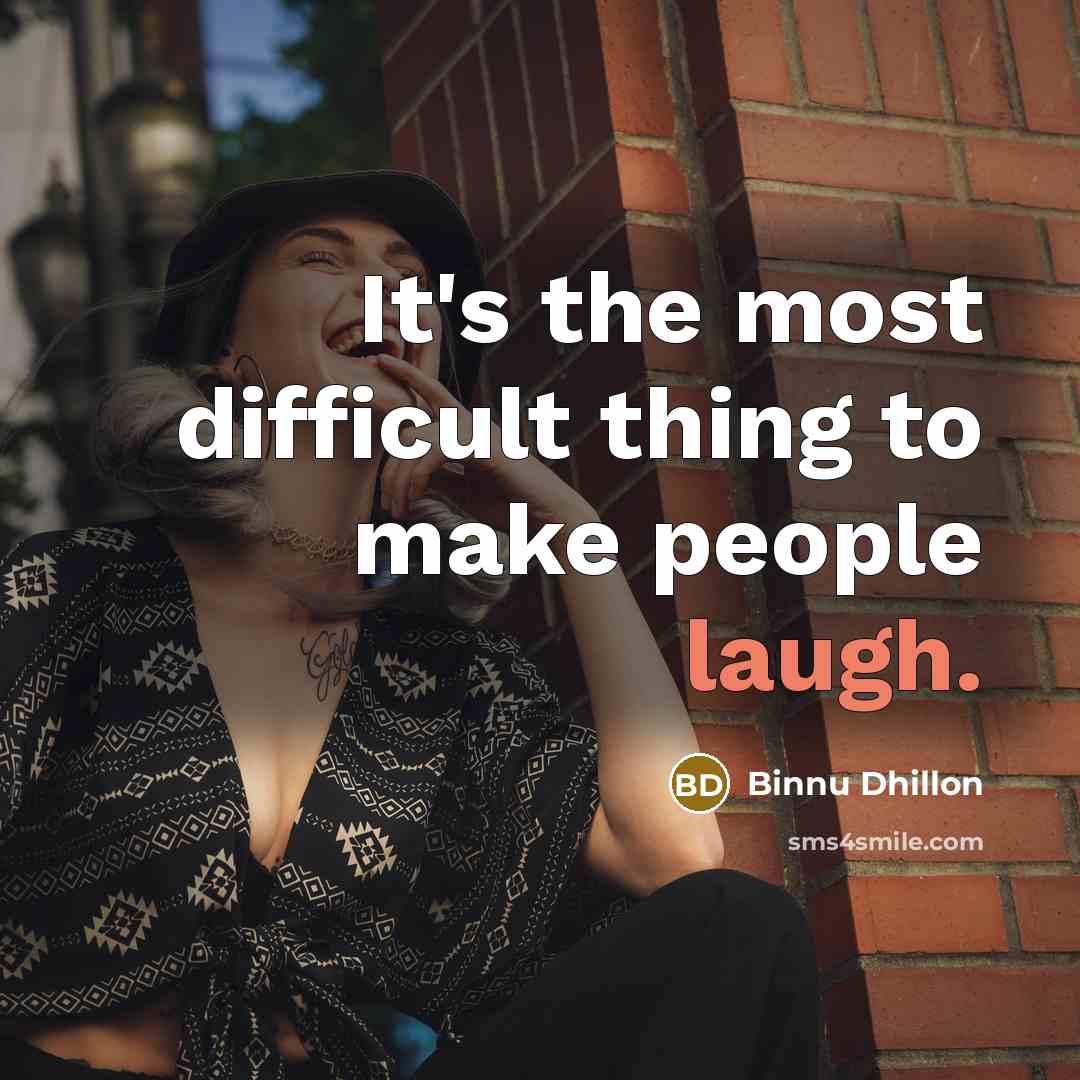 “It's the most difficult thing to make people laugh.” quote by Binnu Dhillon