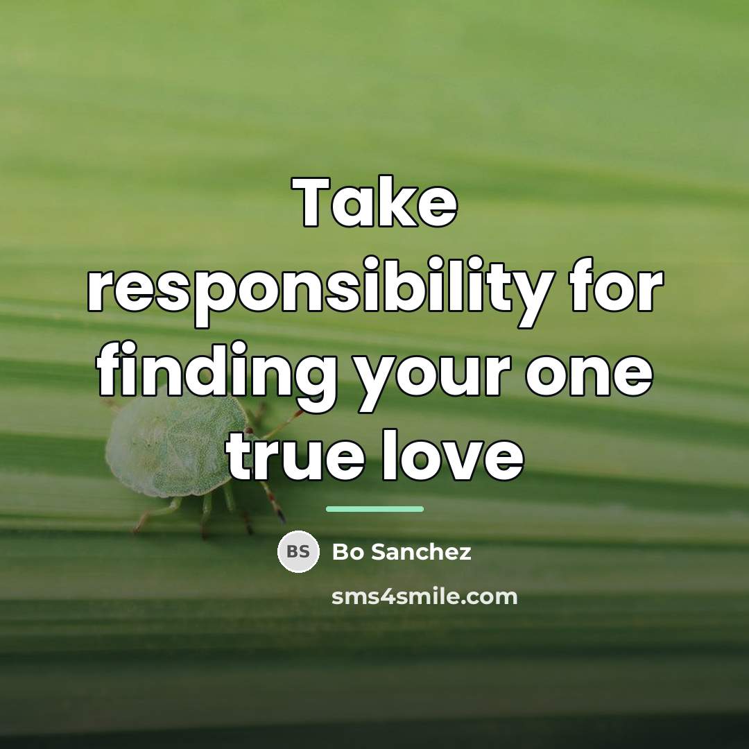 “Take responsibility for finding your one true love…” quote by Bo Sanchez