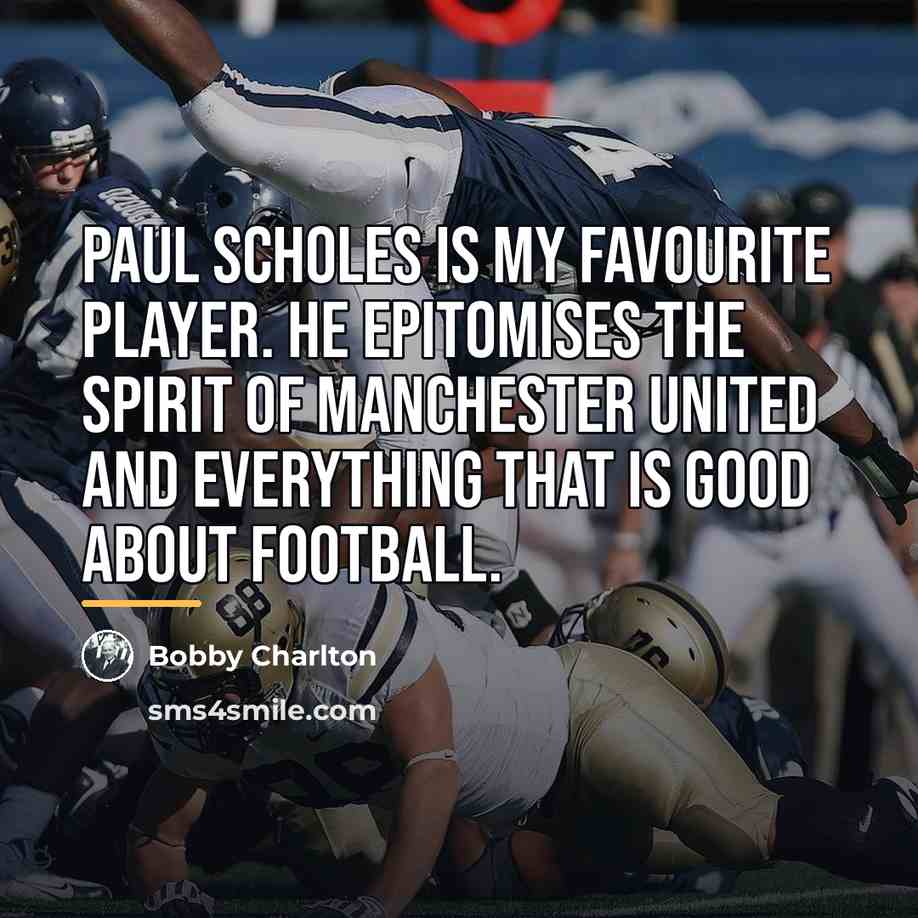 “Paul Scholes is my favourite player. He epitomises the spirit…” quote by Bobby Charlton