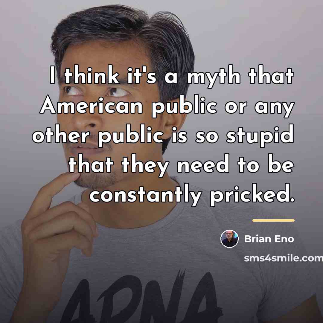 “I think it's a myth that American public or any…” quote by Brian Eno