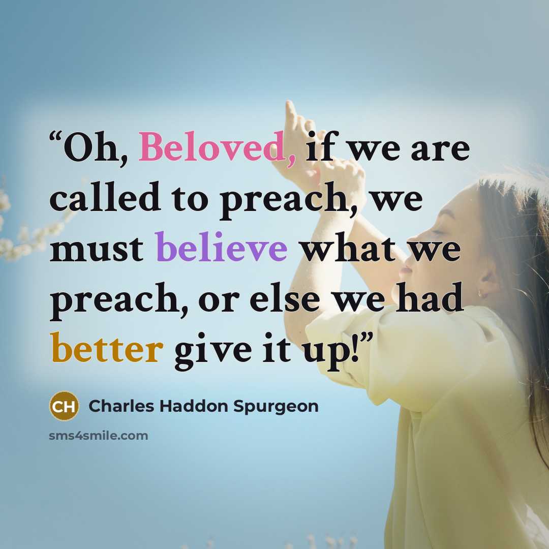 “Oh, Beloved, if we are called to preach, we must believe what we preach, or else we had better give it up!” quote by Charles Haddon Spurgeon