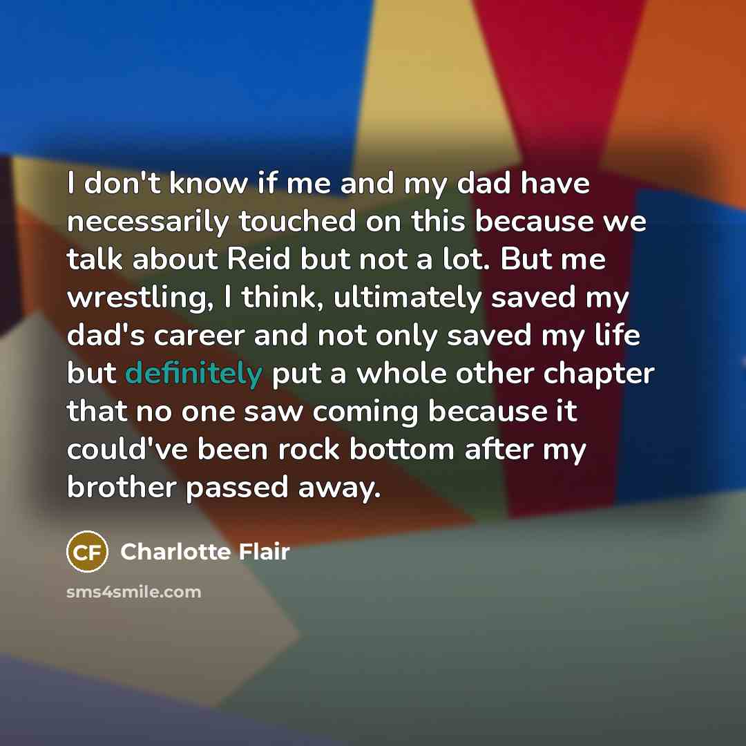 “I don't know if me and my dad have necessarily…” quote by Charlotte Flair