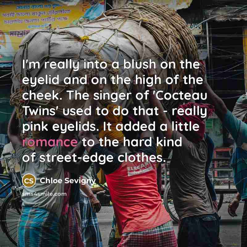 “I'm really into a blush on the eyelid and on the high of the cheek. The singer of 'Cocteau Twins' used to do that - really pink eyelids. It added a little romance to the hard kind of street-edge clothes.” quote by Chloe Sevigny
