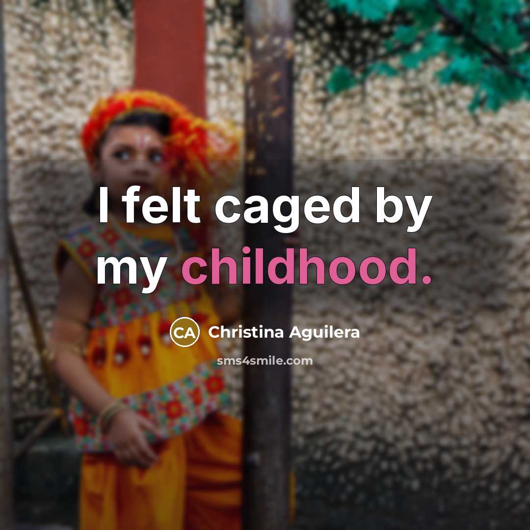 “I felt caged by my childhood.…” quote by Christina Aguilera
