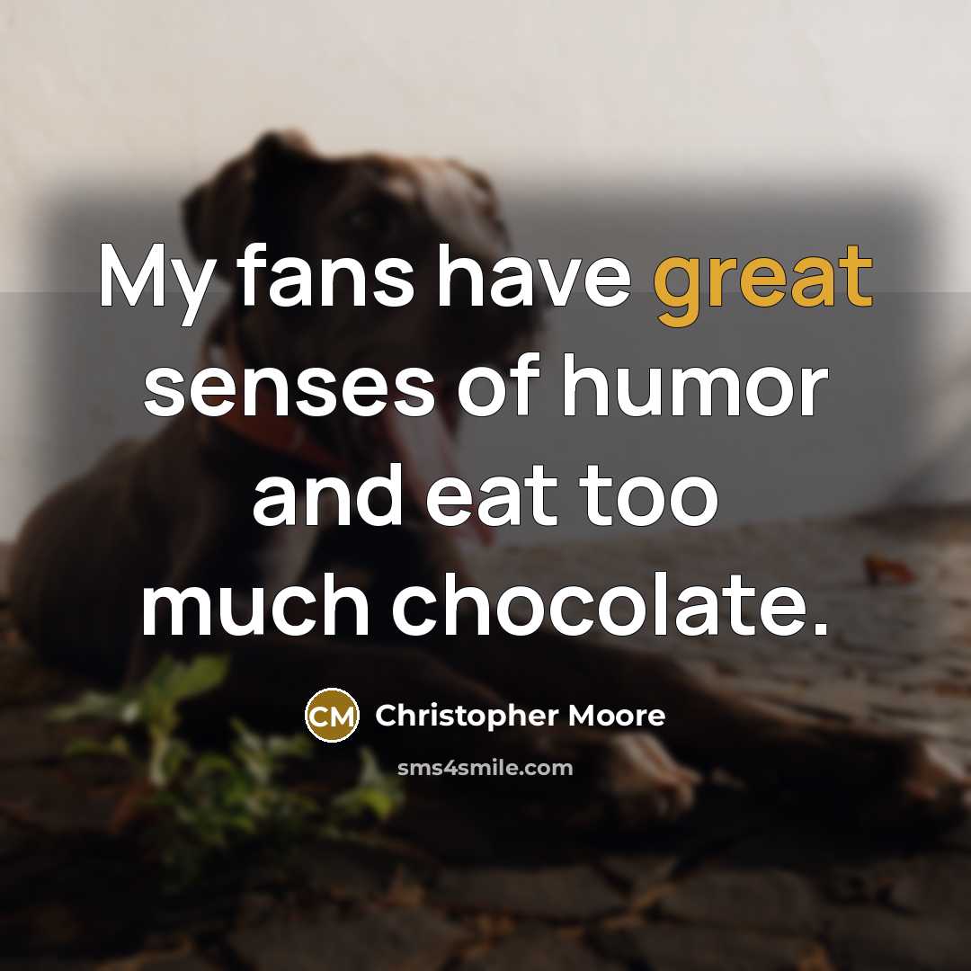 “My fans have great senses of humor and eat too…” quote by Christopher Moore