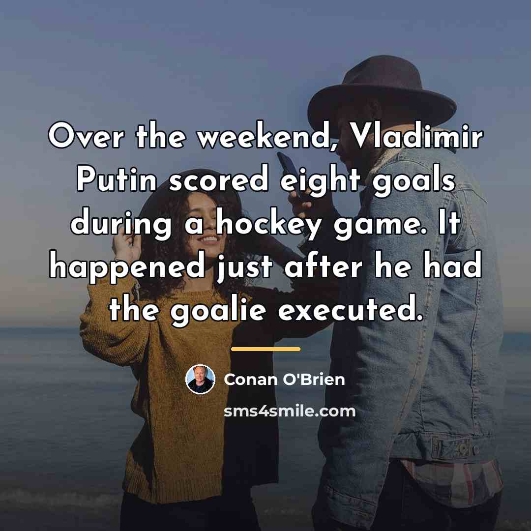 “Over the weekend, Vladimir Putin scored eight goals during a…” quote by Conan O'Brien