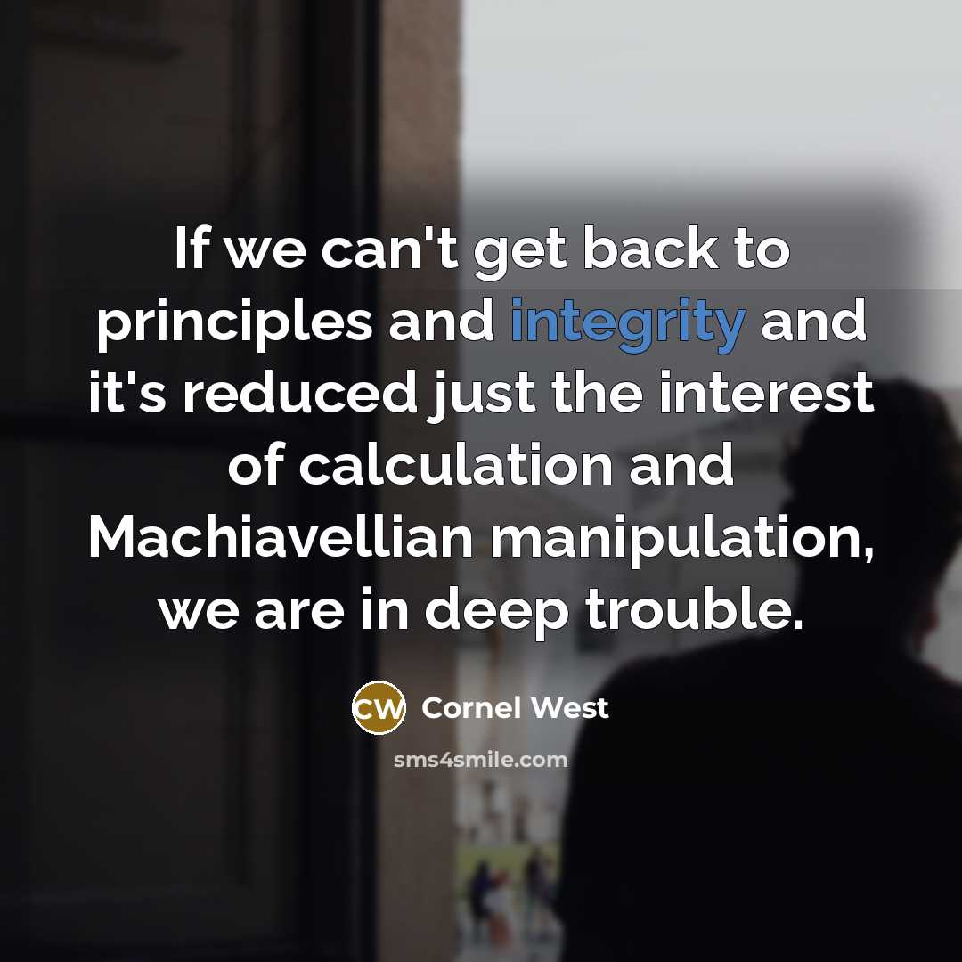 “If we can't get back to principles and integrity and…” quote by Cornel West