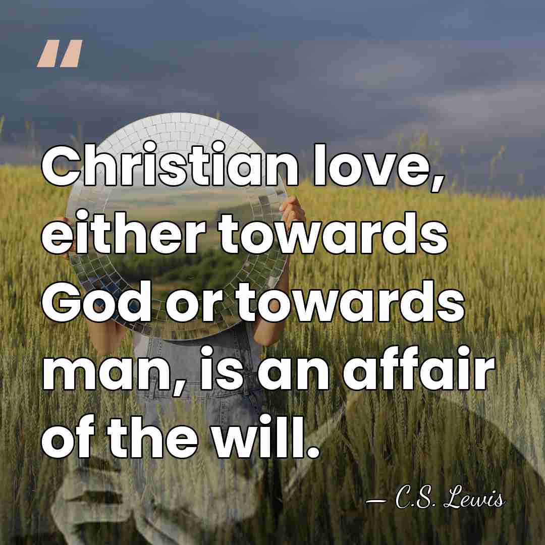 Christian love, either towards God or towards man, is an affair of&hellip; - C.S. Lewis