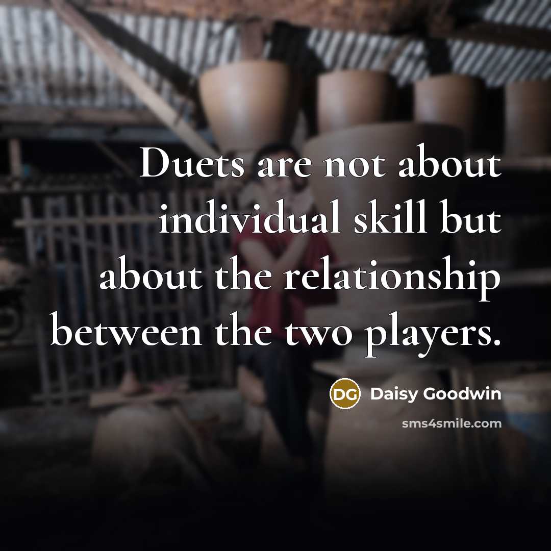 “Duets are not about individual skill but about the relationship…” quote by Daisy Goodwin