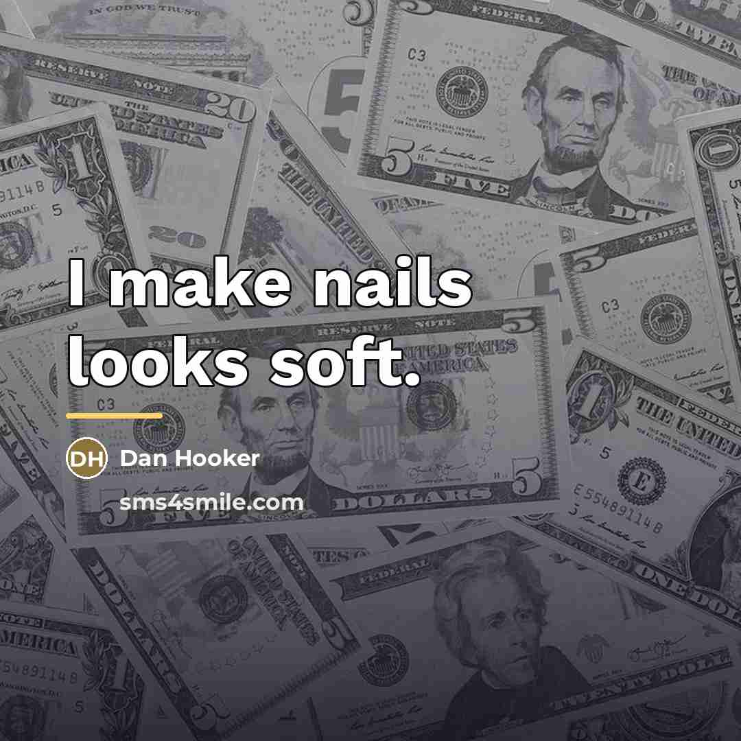 “I make nails looks soft.…” quote by Dan Hooker
