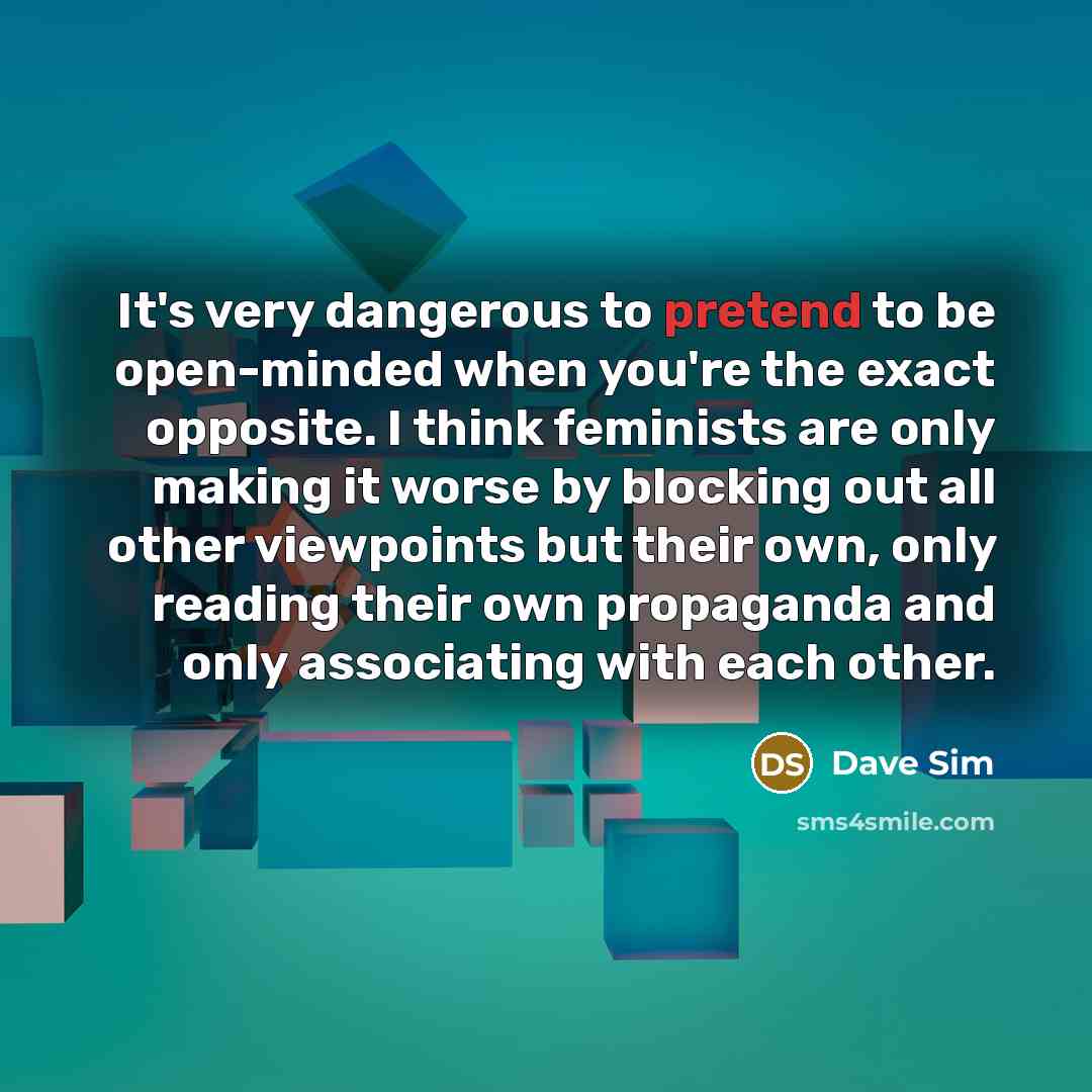 “It's very dangerous to pretend to be open-minded when you're…” quote by Dave Sim
