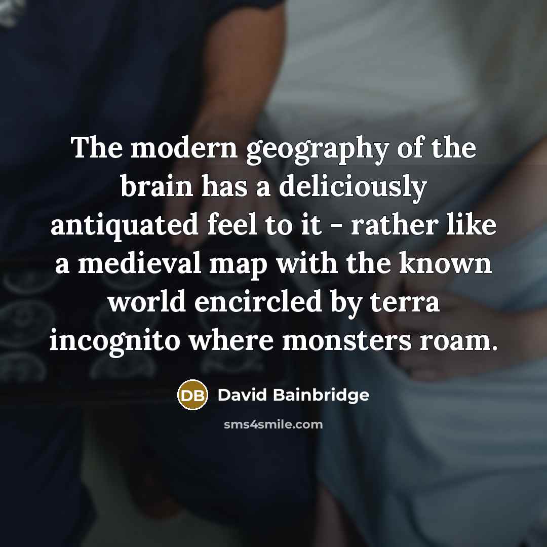 “The modern geography of the brain has a deliciously antiquated…” quote by David Bainbridge