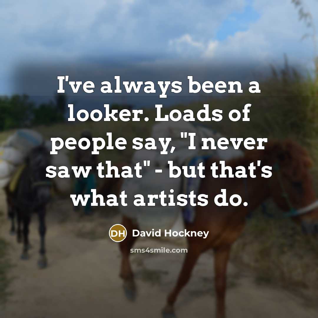 “I've always been a looker. Loads of people say, "I…” quote by David Hockney