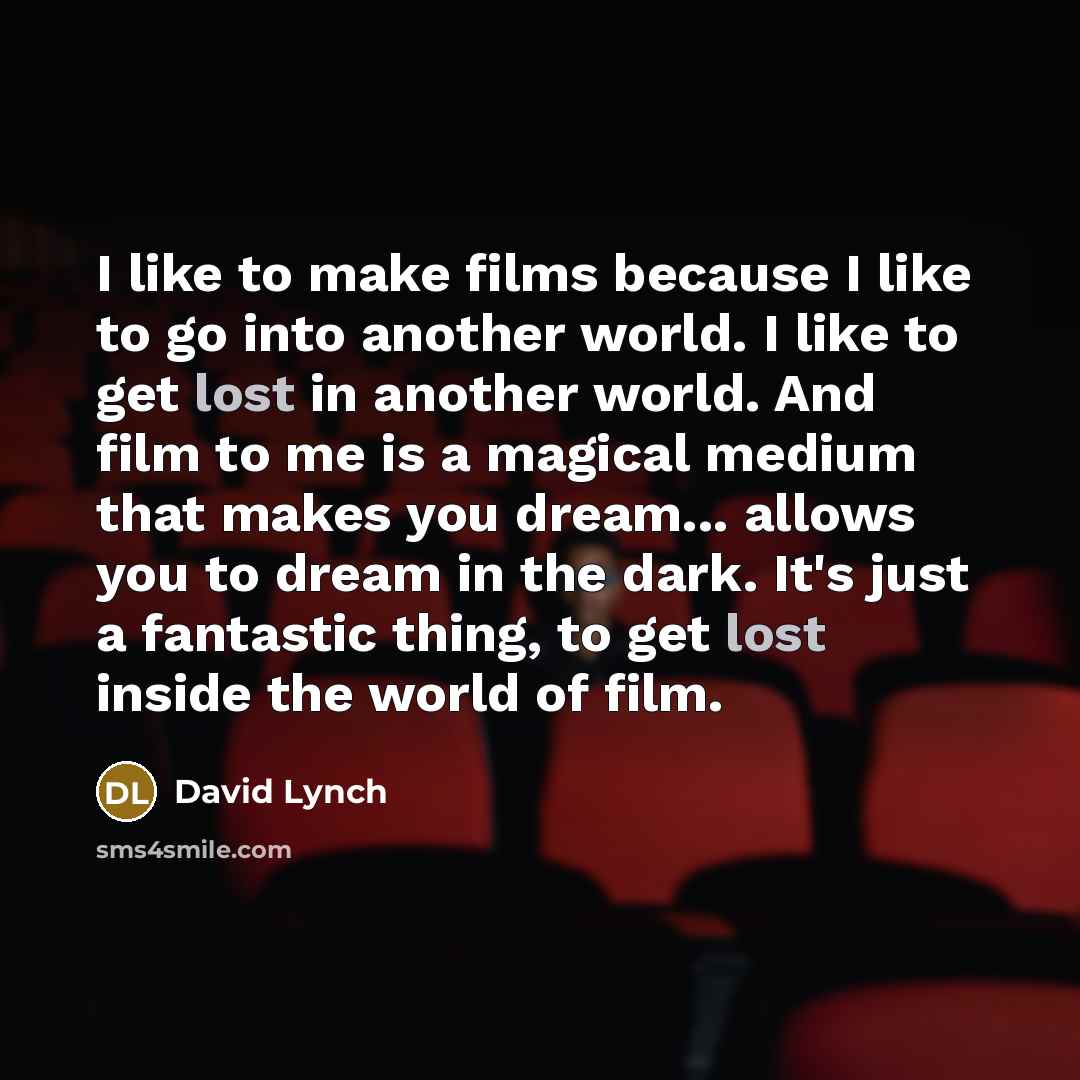 “I like to make films because I like to go…” quote by David Lynch