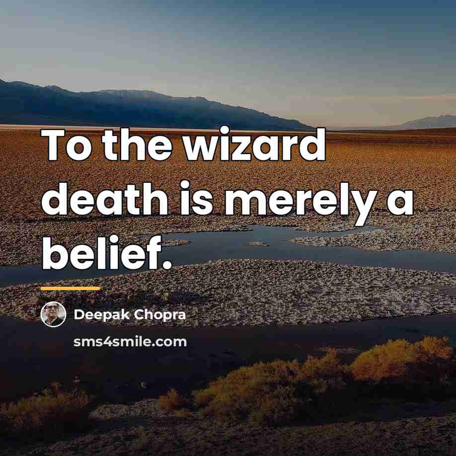 “To the wizard death is merely a belief.…” quote by Deepak Chopra
