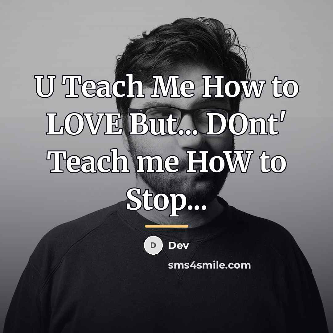 “U Teach Me How to LOVE But... DOnt' Teach me…” quote by DEV